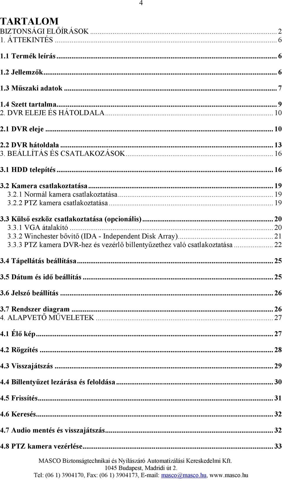 .. 20 3.3.1 VGA átalakító... 20 3.3.2 Winchester bővítő (IDA - Independent Disk Array)... 21 3.3.3 PTZ kamera DVR-hez és vezérlő billentyűzethez való csatlakoztatása... 22 3.4 Tápellátás beállítása.