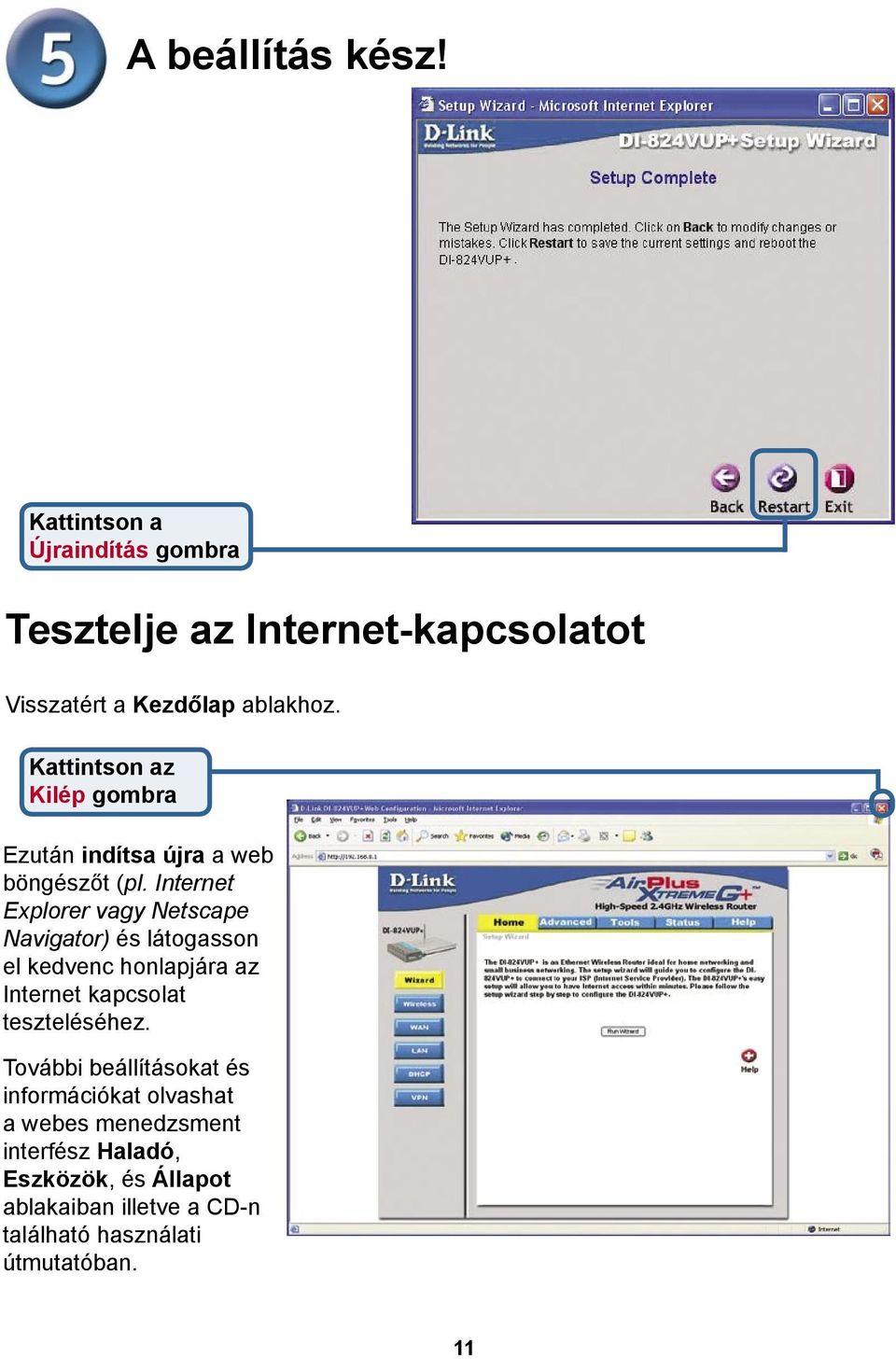 Internet Explorer vagy Netscape Navigator) és látogasson el kedvenc honlapjára az Internet kapcsolat