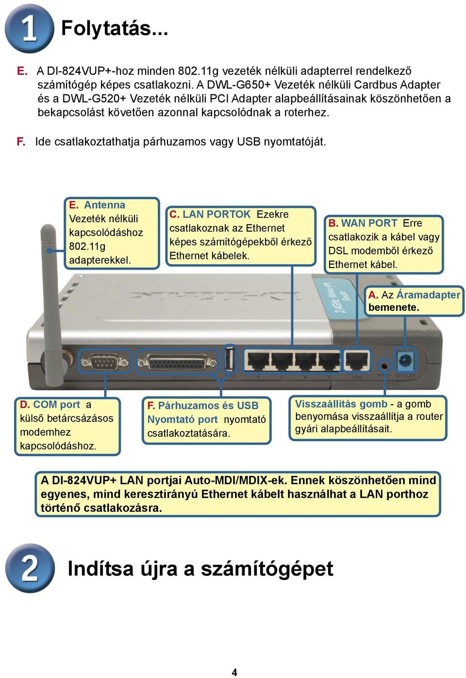 Ide csatlakoztathatja párhuzamos vagy USB nyomtatóját. E. Antenna Vezeték nélküli kapcsolódáshoz 802.11g adapterekkel. C.