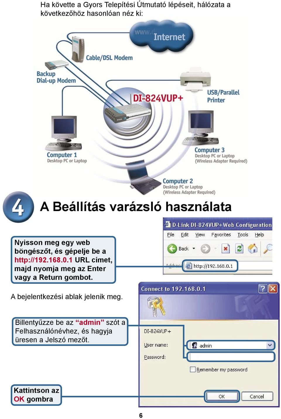 1 URL címet, majd nyomja meg az Enter vagy a Return gombot. A bejelentkezési ablak jelenik meg.