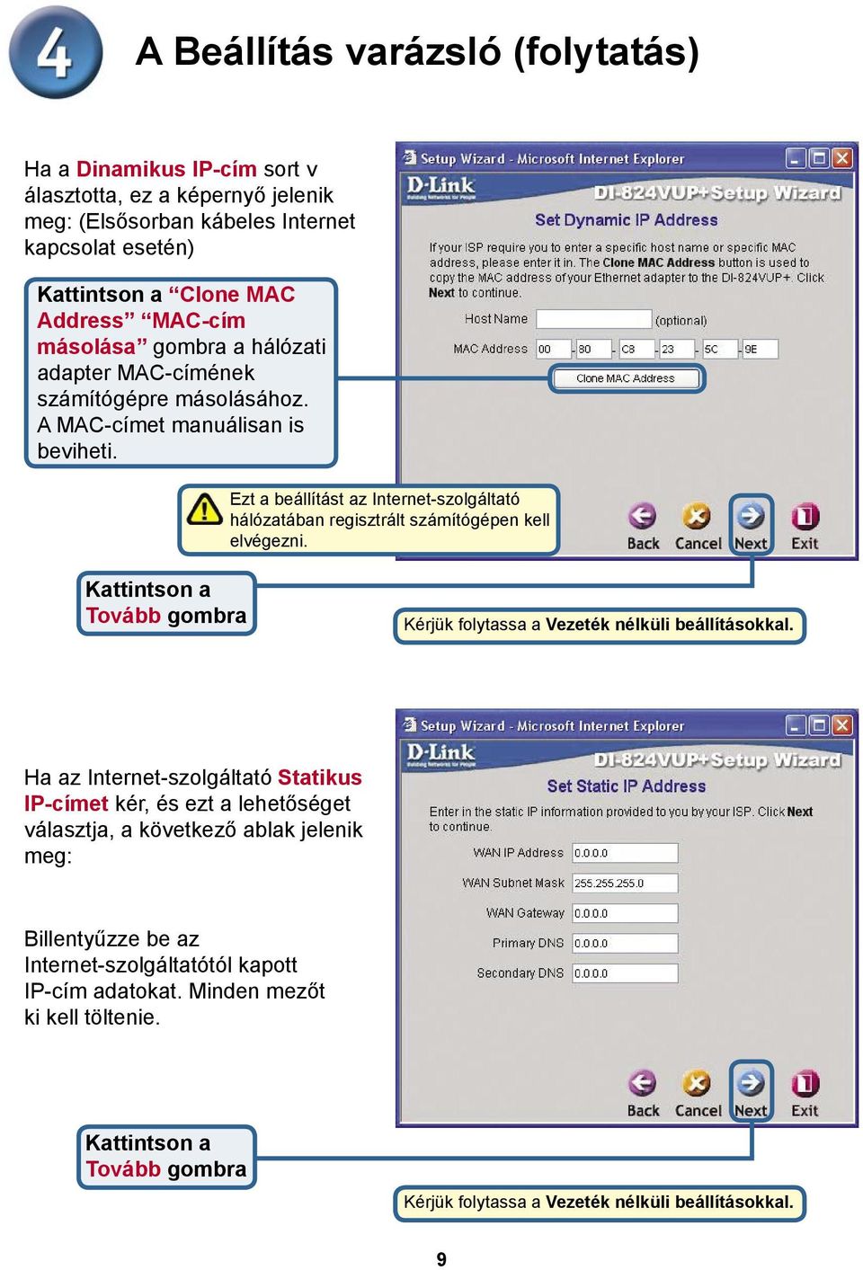 Ezt a beállítást az Internet-szolgáltató hálózatában regisztrált számítógépen kell elvégezni. Kérjük folytassa a Vezeték nélküli beállításokkal.