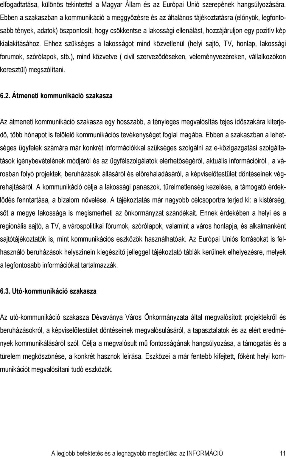 kép kialakításához. Ehhez szükséges a lakosságot mind közvetlenül (helyi sajtó, TV, honlap, lakossági forumok, szórólapok, stb.