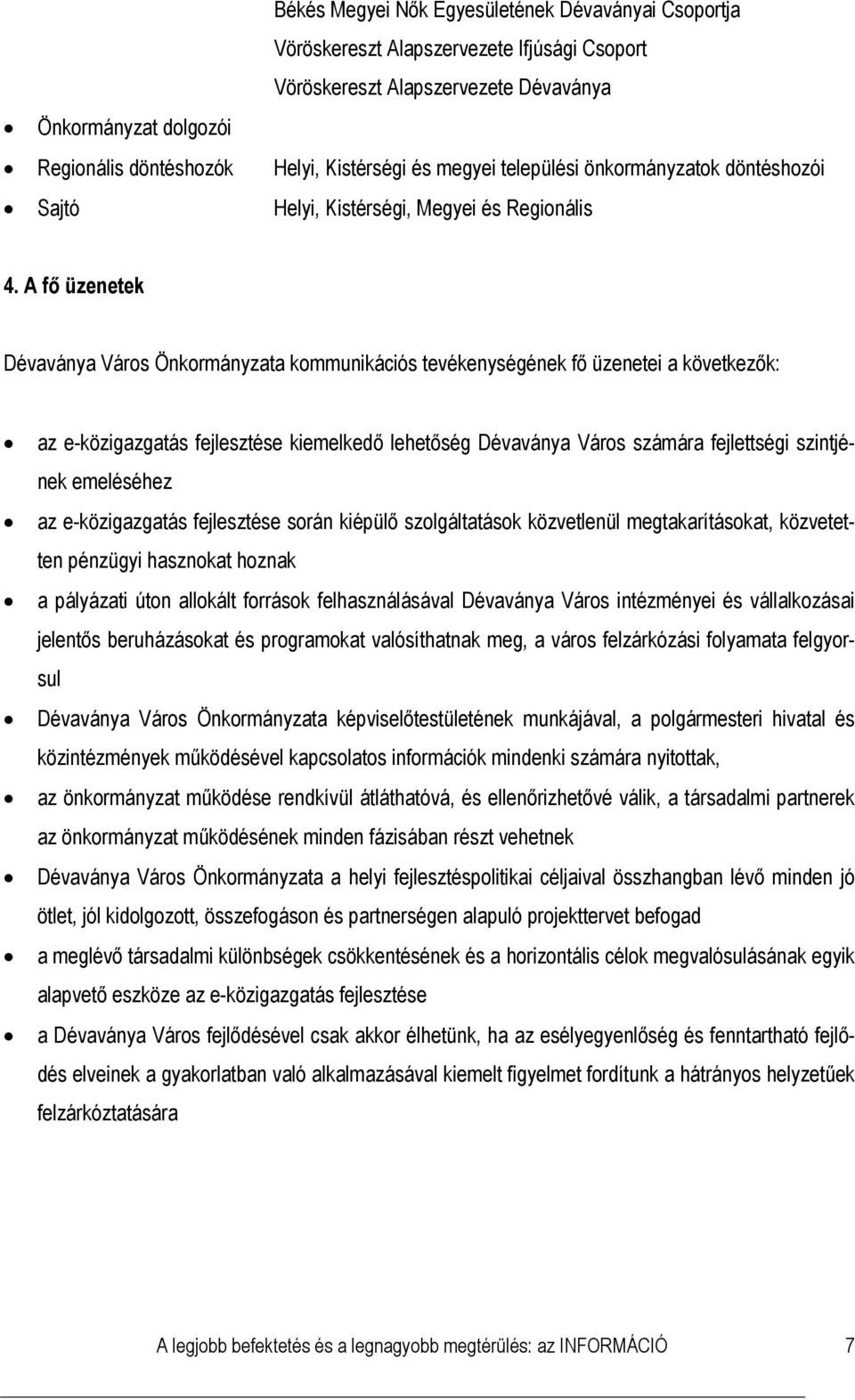 A fő üzenetek Dévaványa Város Önkormányzata kommunikációs tevékenységének fő üzenetei a következők: az e-közigazgatás fejlesztése kiemelkedő lehetőség Dévaványa Város számára fejlettségi szintjének