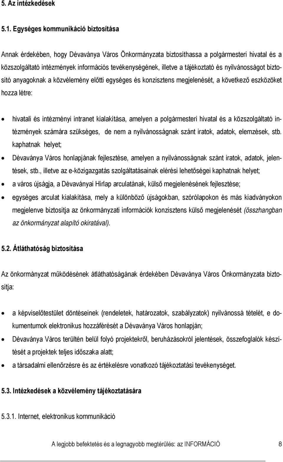 tájékoztató és nyilvánosságot biztosító anyagoknak a közvélemény előtti egységes és konzisztens megjelenését, a következő eszközöket hozza létre: hivatali és intézményi intranet kialakítása, amelyen