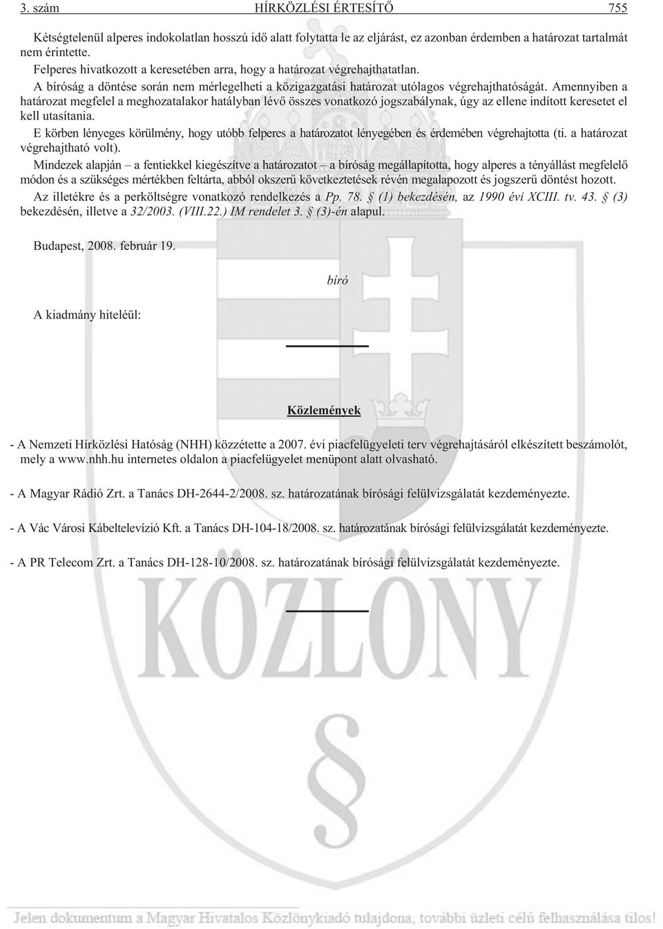 Amennyiben a határozat megfelel a meghozatalakor hatályban lévõ összes vonatkozó jogszabálynak, úgy az ellene indított keresetet el kell utasítania.