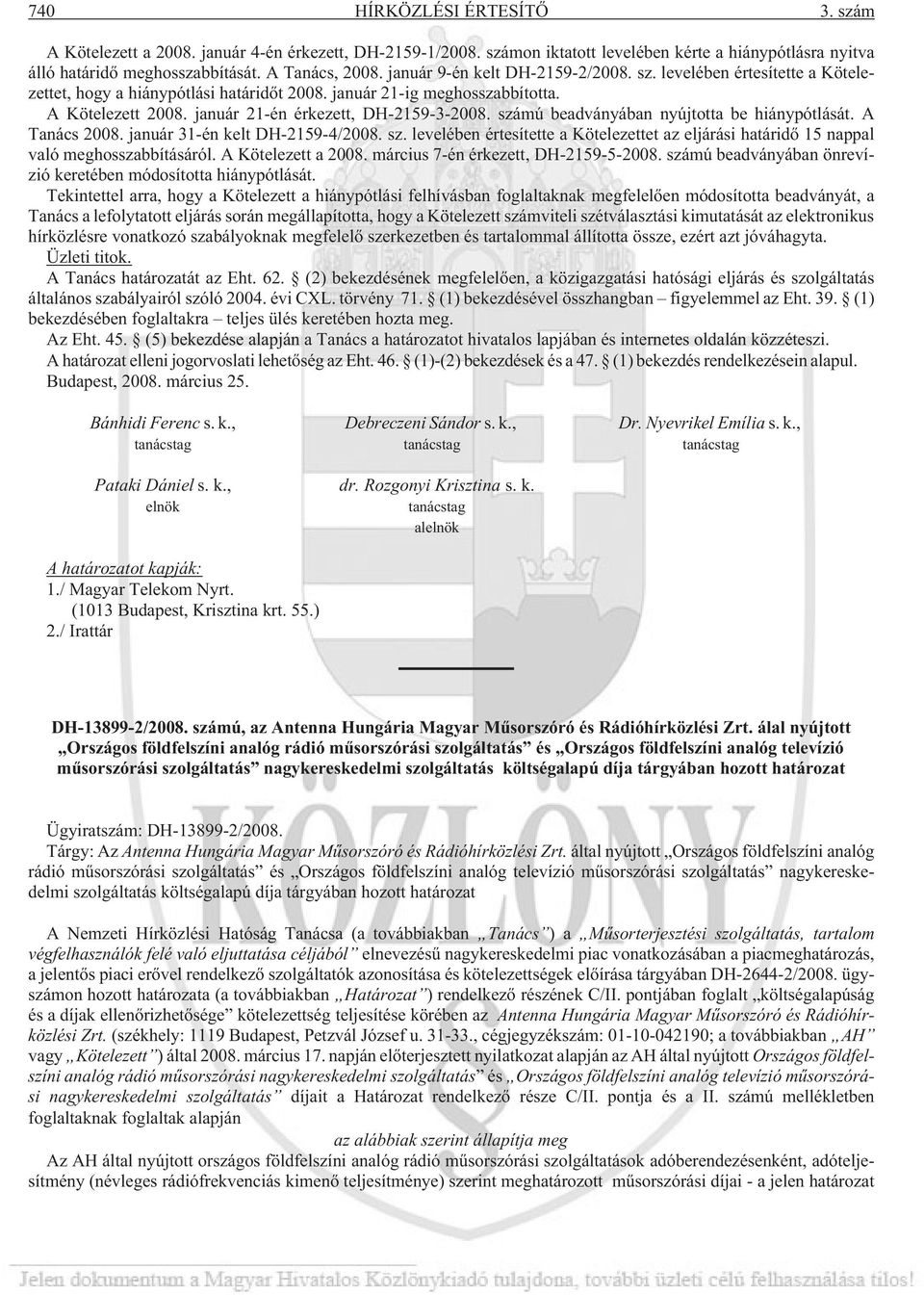 számú beadványában nyújtotta be hiánypótlását. A Tanács 2008. január 31-én kelt DH-2159-4/2008. sz. levelében értesítette a Kötelezettet az eljárási határidõ 15 nappal való meghosszabbításáról.
