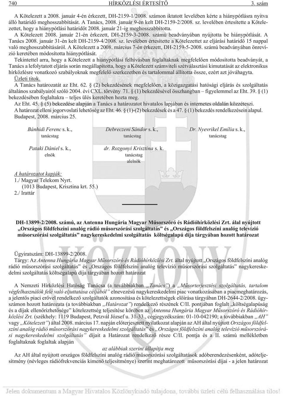 számú beadványában nyújtotta be hiánypótlását. A Tanács 2008. január 31-én kelt DH-2159-4/2008. sz. levelében értesítette a Kötelezettet az eljárási határidõ 15 nappal való meghosszabbításáról.