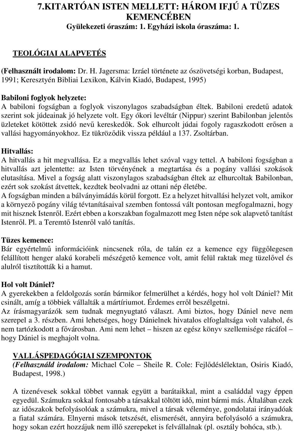 Jagersma: Izráel története az ószövetségi korban, Budapest, 1991; Keresztyén Bibliai Lexikon, Kálvin Kiadó, Budapest, 1995) Babiloni foglyok helyzete: A babiloni fogságban a foglyok viszonylagos