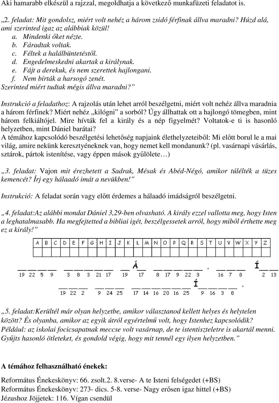 Fájt a derekuk, és nem szerettek hajlongani. f. Nem bírták a harsogó zenét. Szerinted miért tudtak mégis állva maradni?