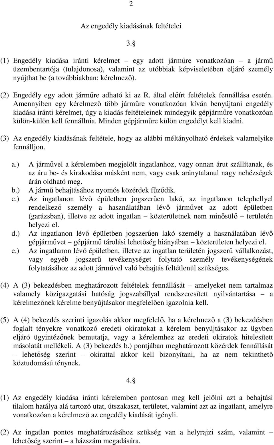 (2) Engedély egy adott jármőre adható ki az R. által elıírt feltételek fennállása esetén.