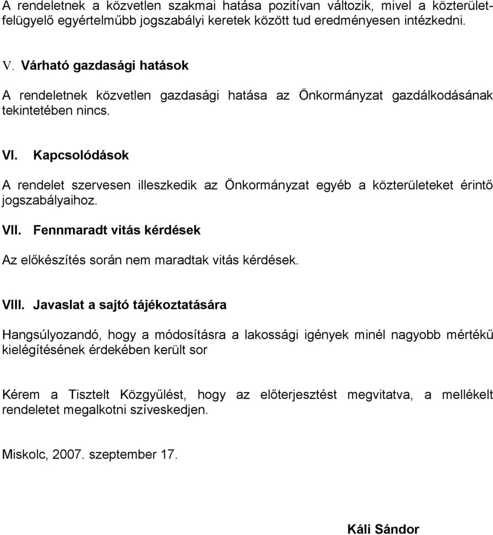 Kapcsolódások A rendelet szervesen illeszkedik az Önkormányzat egyéb a közterületeket érintő jogszabályaihoz. VII. Fennmaradt vitás kérdések Az előkészítés során nem maradtak vitás kérdések.