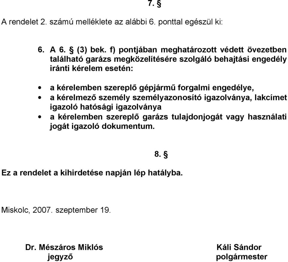 szereplő gépjármű forgalmi engedélye, a kérelmező személy személyazonosító igazolványa, lakcímet igazoló hatósági igazolványa a kérelemben