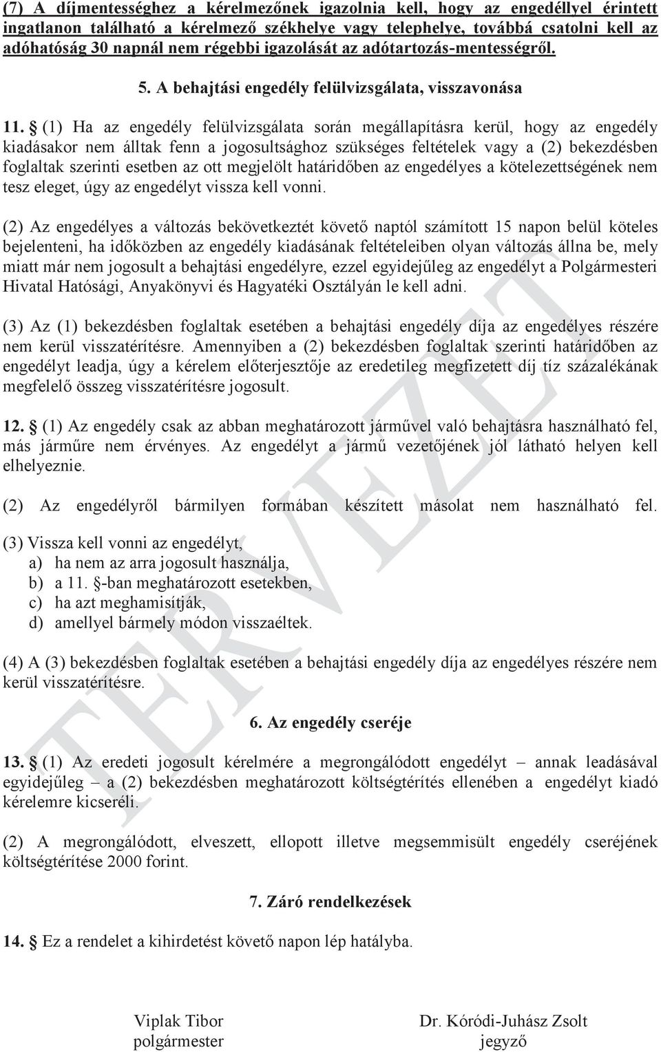 (1) Ha az engedély felülvizsgálata során megállapításra kerül, hogy az engedély kiadásakor nem álltak fenn a jogosultsághoz szükséges feltételek vagy a (2) bekezdésben foglaltak szerinti esetben az