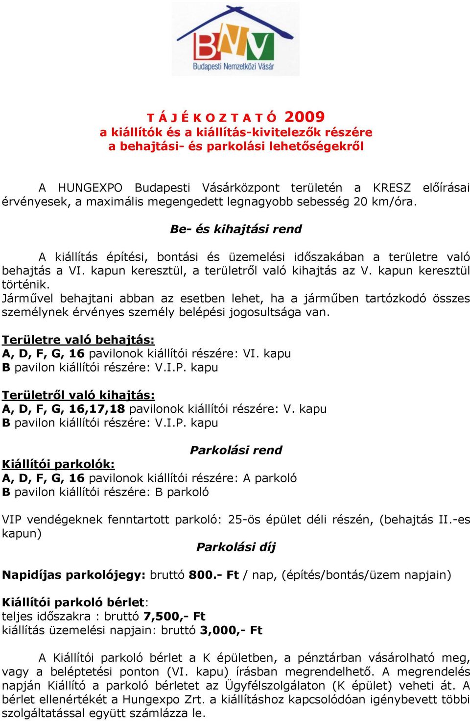 kapun keresztül, a területről való kihajtás az V. kapun keresztül történik.