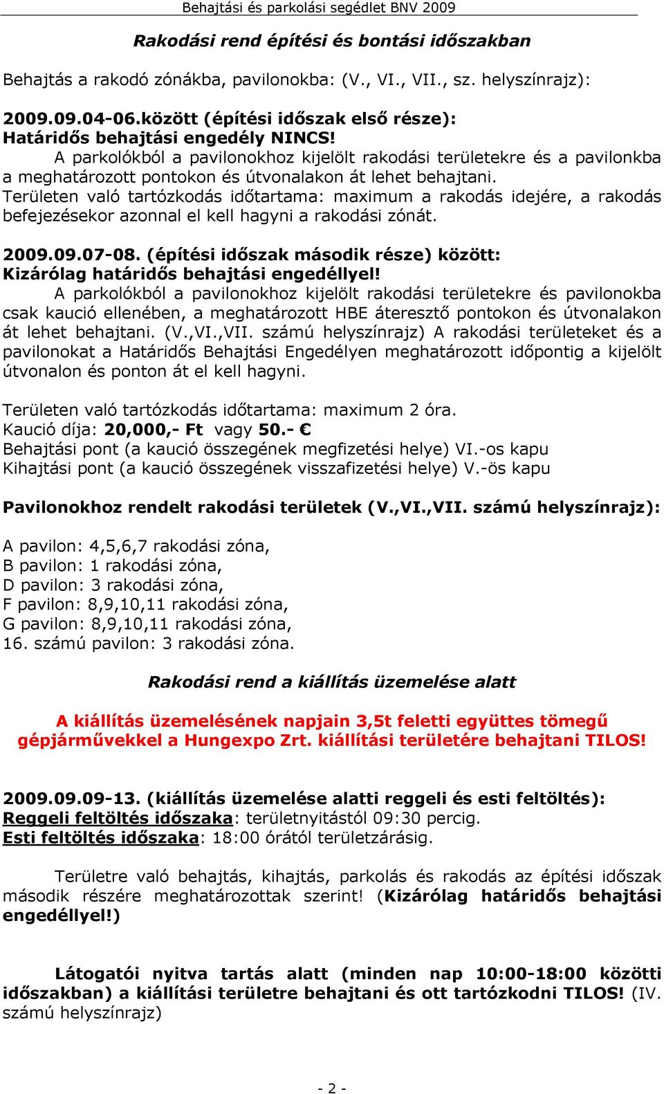 A parkolókból a pavilonokhoz kijelölt rakodási területekre és a pavilonkba a meghatározott pontokon és útvonalakon át lehet behajtani.