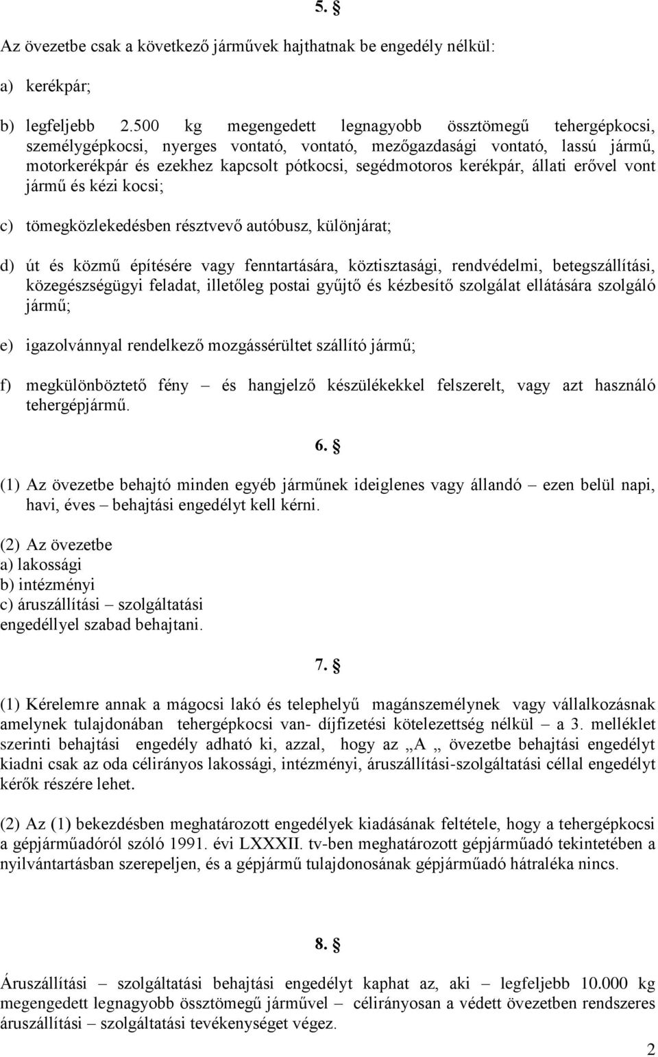 kerékpár, állati erővel vont jármű és kézi kocsi; c) tömegközlekedésben résztvevő autóbusz, különjárat; d) út és közmű építésére vagy fenntartására, köztisztasági, rendvédelmi, betegszállítási,