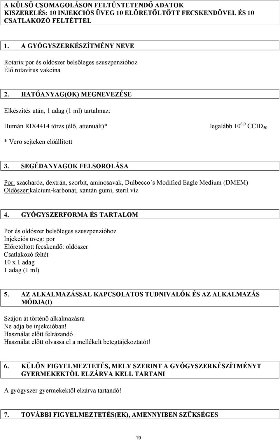 HATÓANYAG(OK) MEGNEVEZÉSE Elkészítés után, 1 adag (1 ml) tartalmaz: Humán RIX4414 törzs (élő, attenuált)* legalább 10 6,0 CCID 50 * Vero sejteken előállított 3.