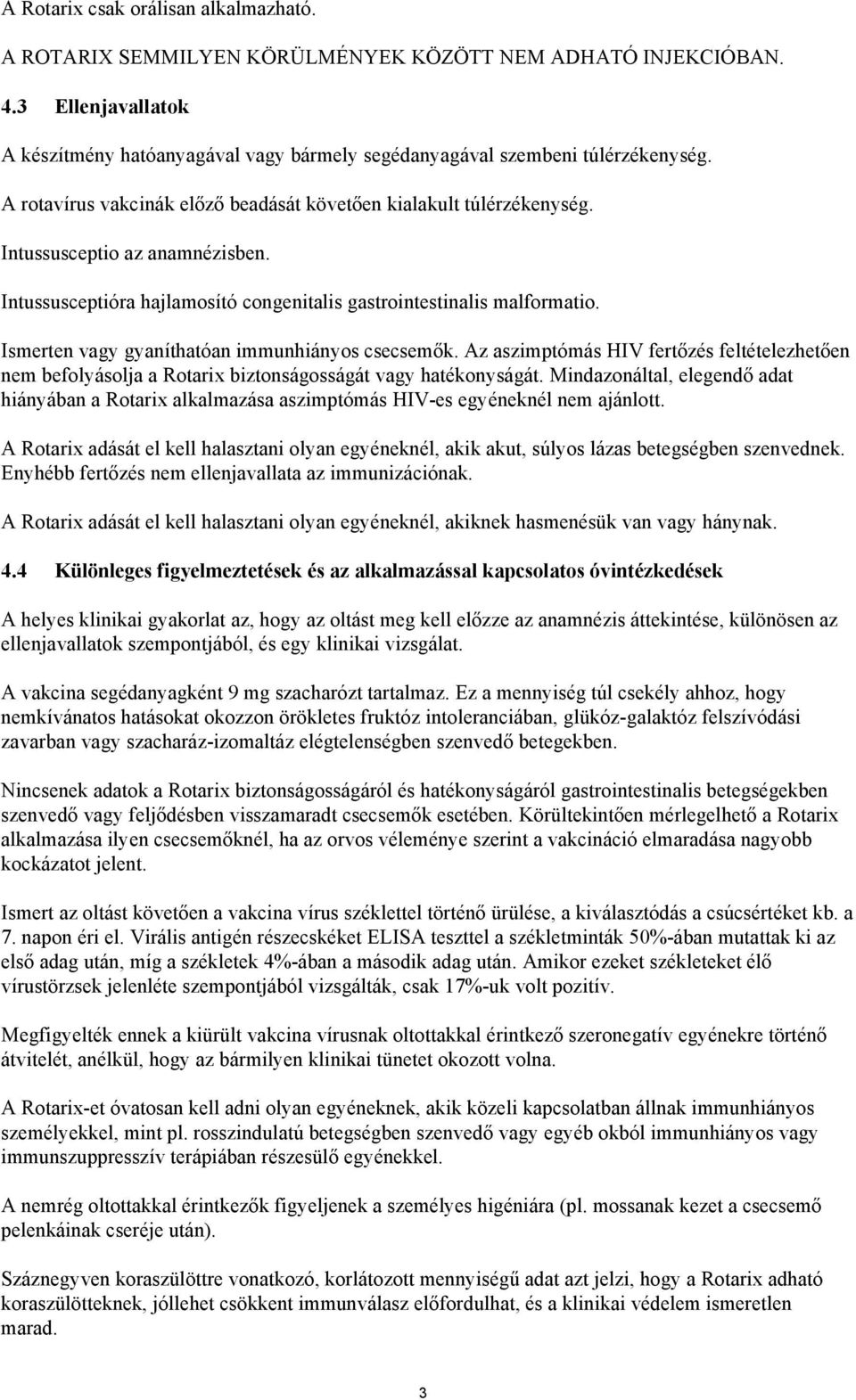 Ismerten vagy gyaníthatóan immunhiányos csecsemők. Az aszimptómás HIV fertőzés feltételezhetően nem befolyásolja a Rotarix biztonságosságát vagy hatékonyságát.