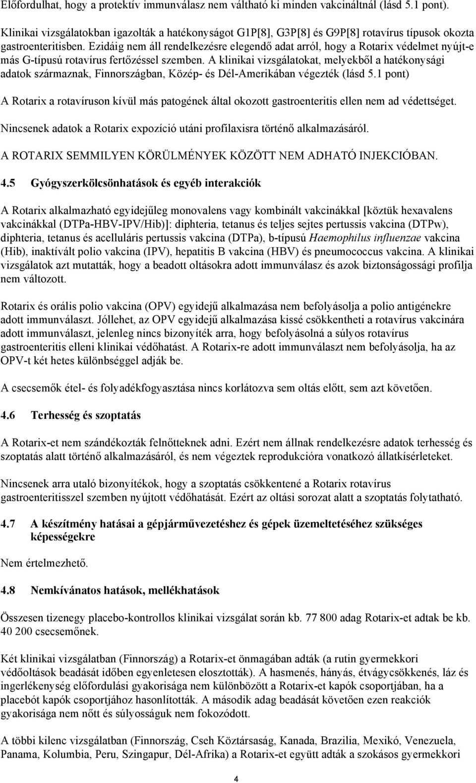 Ezidáig nem áll rendelkezésre elegendő adat arról, hogy a Rotarix védelmet nyújt-e más G-típusú rotavírus fertőzéssel szemben.