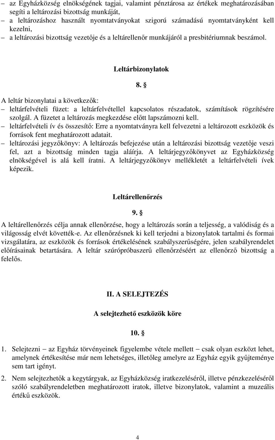 A leltár bizonylatai a következık: leltárfelvételi füzet: a leltárfelvétellel kapcsolatos részadatok, számítások rögzítésére szolgál. A füzetet a leltározás megkezdése elıtt lapszámozni kell.