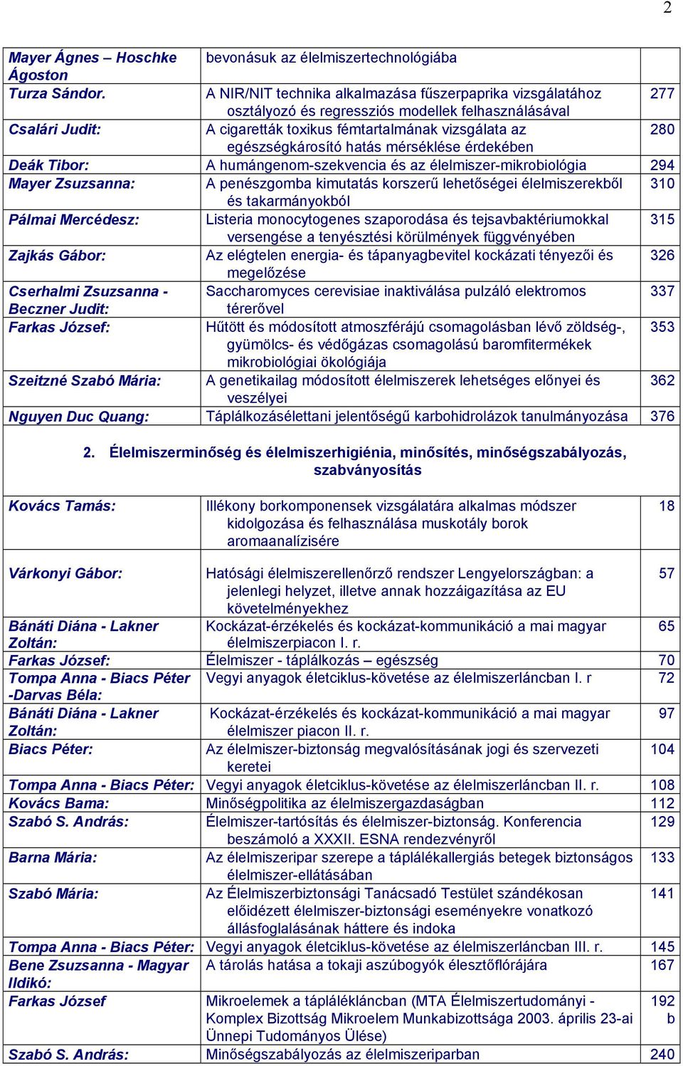 egészségkárosító hatás mérséklése érdekében Deák Tibor: A humángenom-szekvencia és az élelmiszer-mikrobiológia 294 Mayer Zsuzsanna: A penészgomba kimutatás korszerű lehetőségei élelmiszerekből 310 és
