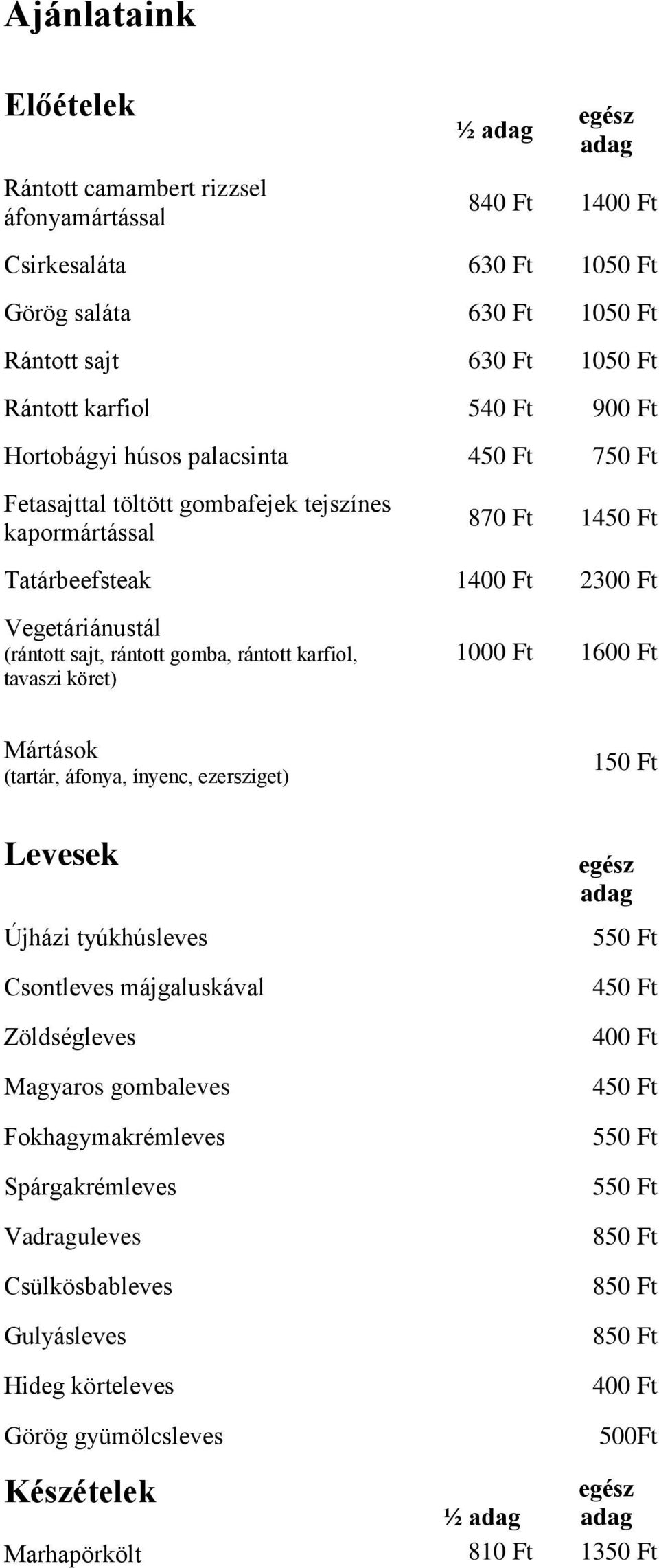 rántott karfiol, tavaszi köret) 1000 Ft 1600 Ft Mártások (tartár, áfonya, ínyenc, ezersziget) 150 Ft Levesek Újházi tyúkhúsleves Csontleves májgaluskával Zöldségleves Magyaros gombaleves