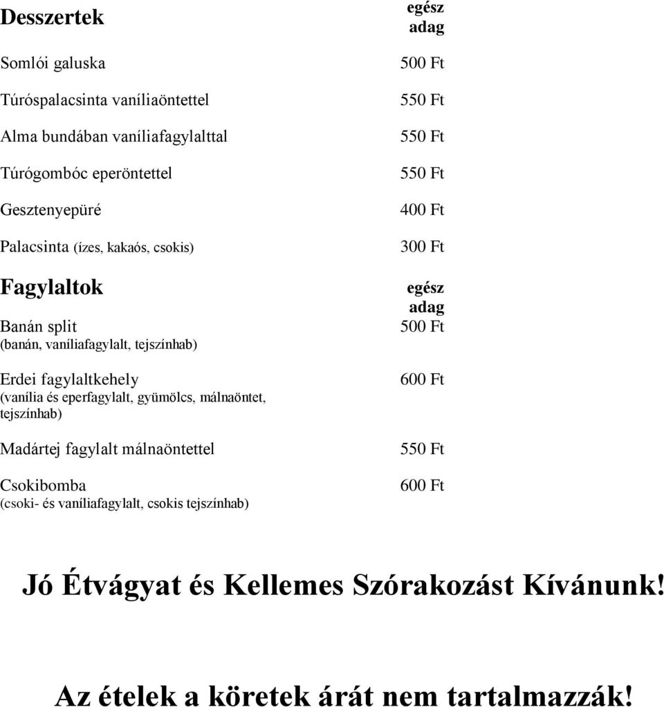 fagylaltkehely (vanília és eperfagylalt, gyümölcs, málnaöntet, tejszínhab) Madártej fagylalt málnaöntettel Csokibomba (csoki-