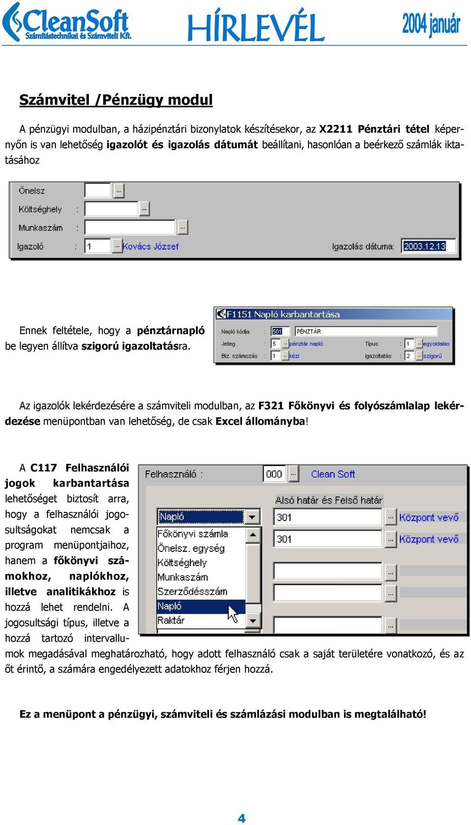 Az igazolók lekérdezésére a számviteli modulban, az F321 Főkönyvi és folyószámlalap lekérdezése menüpontban van lehetőség, de csak Excel állományba!