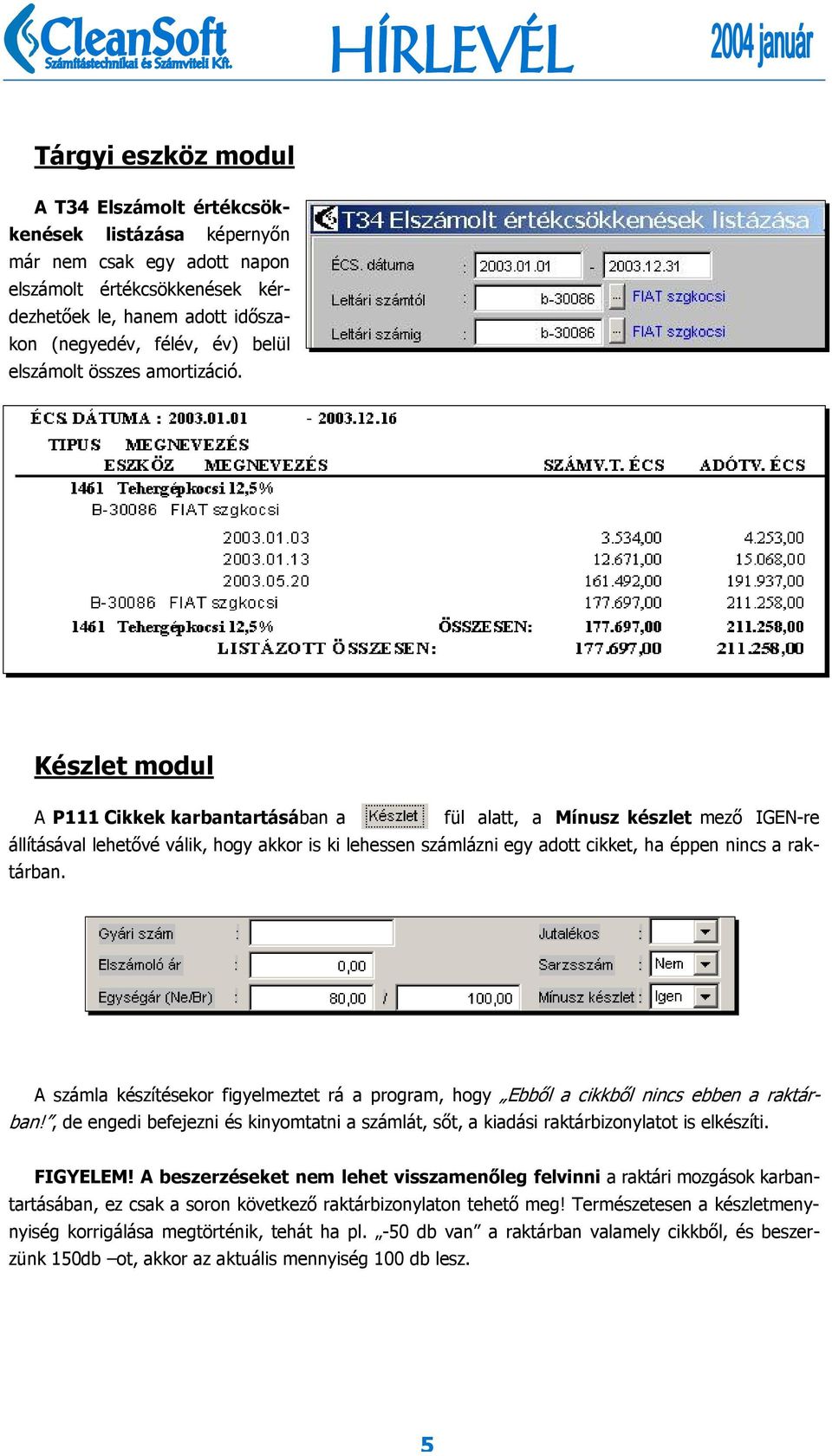 Készlet modul A P111 Cikkek karbantartásában a fül alatt, a Mínusz készlet mező IGEN-re állításával lehetővé válik, hogy akkor is ki lehessen számlázni egy adott cikket, ha éppen nincs a raktárban.