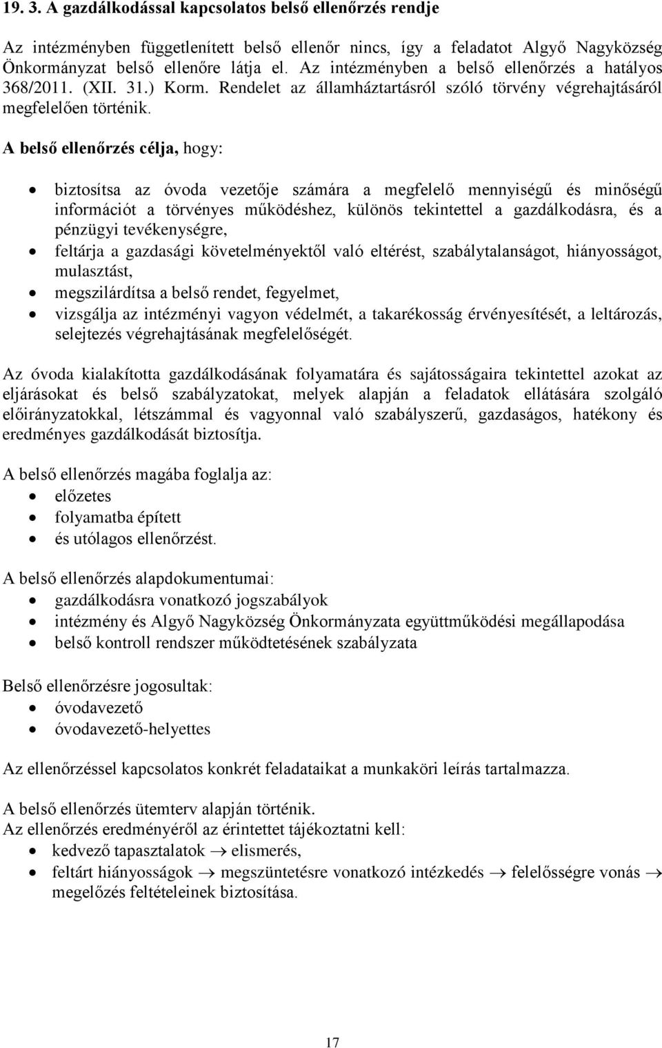 A belső ellenőrzés célja, hogy: biztosítsa az óvoda vezetője számára a megfelelő mennyiségű és minőségű információt a törvényes működéshez, különös tekintettel a gazdálkodásra, és a pénzügyi