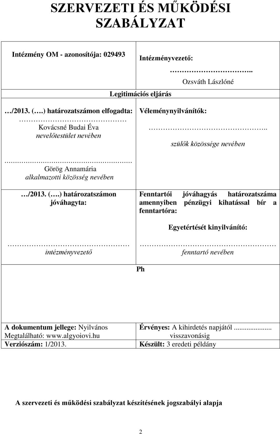 ) határozatszámon jóváhagyta: Fenntartói jóváhagyás határozatszáma amennyiben pénzügyi kihatással bír a fenntartóra: Egyetértését kinyilvánító: intézményvezető fenntartó nevében