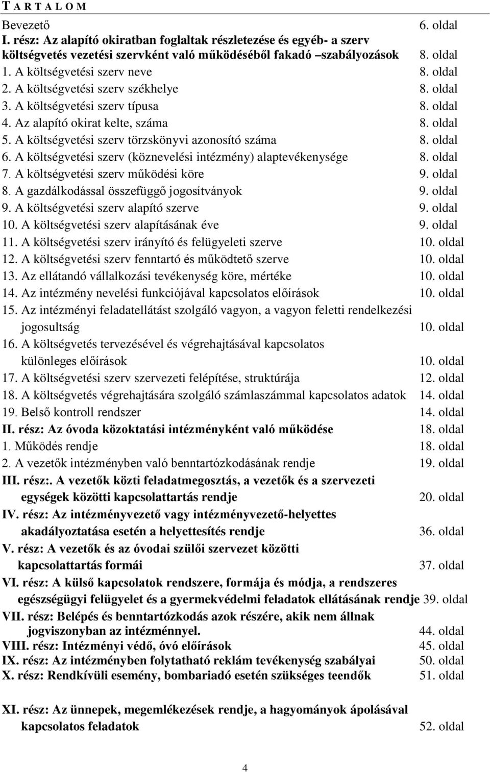 A költségvetési szerv törzskönyvi azonosító száma 8. oldal 6. A költségvetési szerv (köznevelési intézmény) alaptevékenysége 8. oldal 7. A költségvetési szerv működési köre 9. oldal 8.