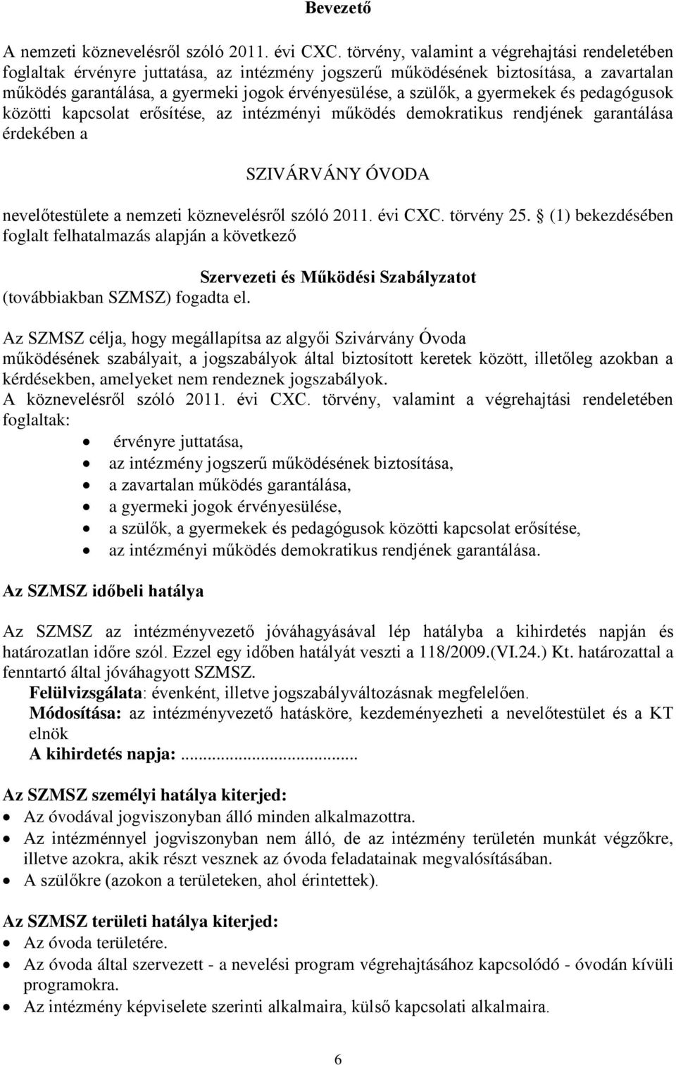 a gyermekek és pedagógusok közötti kapcsolat erősítése, az intézményi működés demokratikus rendjének garantálása érdekében a SZIVÁRVÁNY ÓVODA nevelőtestülete a nemzeti köznevelésről szóló 2011.