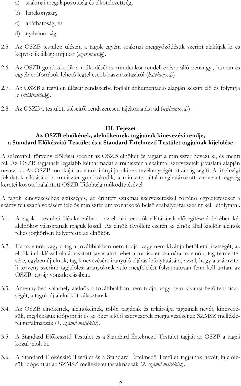 Az OSZB gondoskodik a mőködéséhez mindenkor rendelkezésre álló pénzügyi, humán és egyéb erıforrások lehetı legteljesebb hasznosításáról (hatékonyság). 2.7.