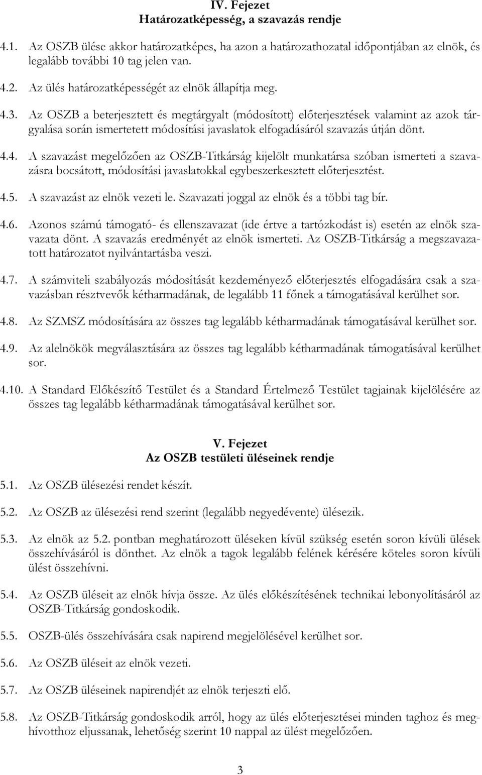 Az OSZB a beterjesztett és megtárgyalt (módosított) elıterjesztések valamint az azok tárgyalása során ismertetett módosítási javaslatok elfogadásáról szavazás útján dönt. 4.