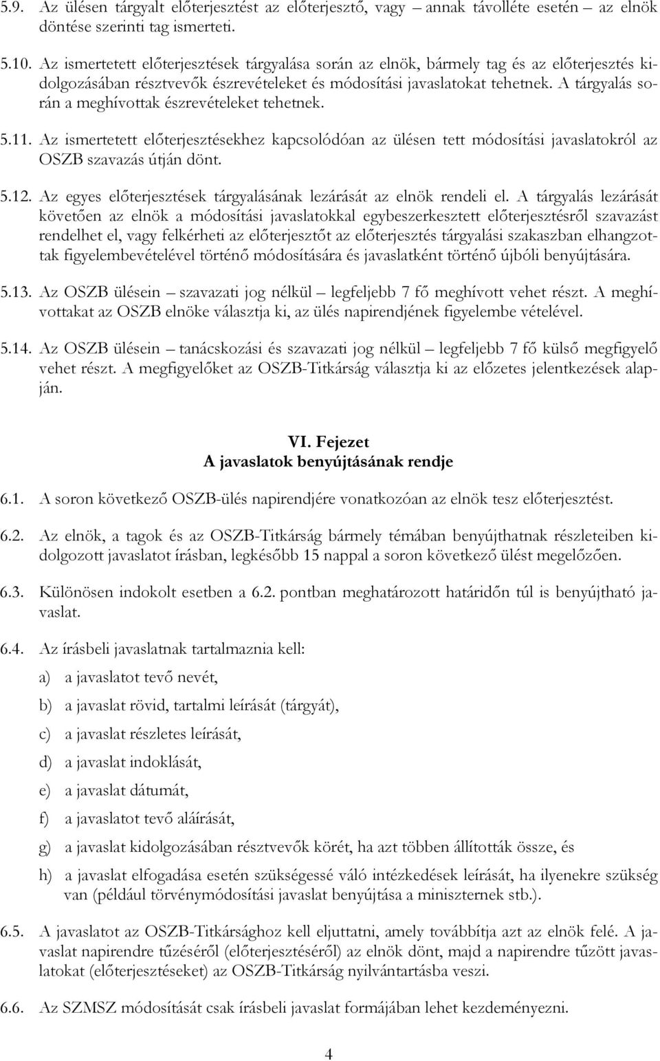 A tárgyalás során a meghívottak észrevételeket tehetnek. 5.11. Az ismertetett elıterjesztésekhez kapcsolódóan az ülésen tett módosítási javaslatokról az OSZB szavazás útján dönt. 5.12.