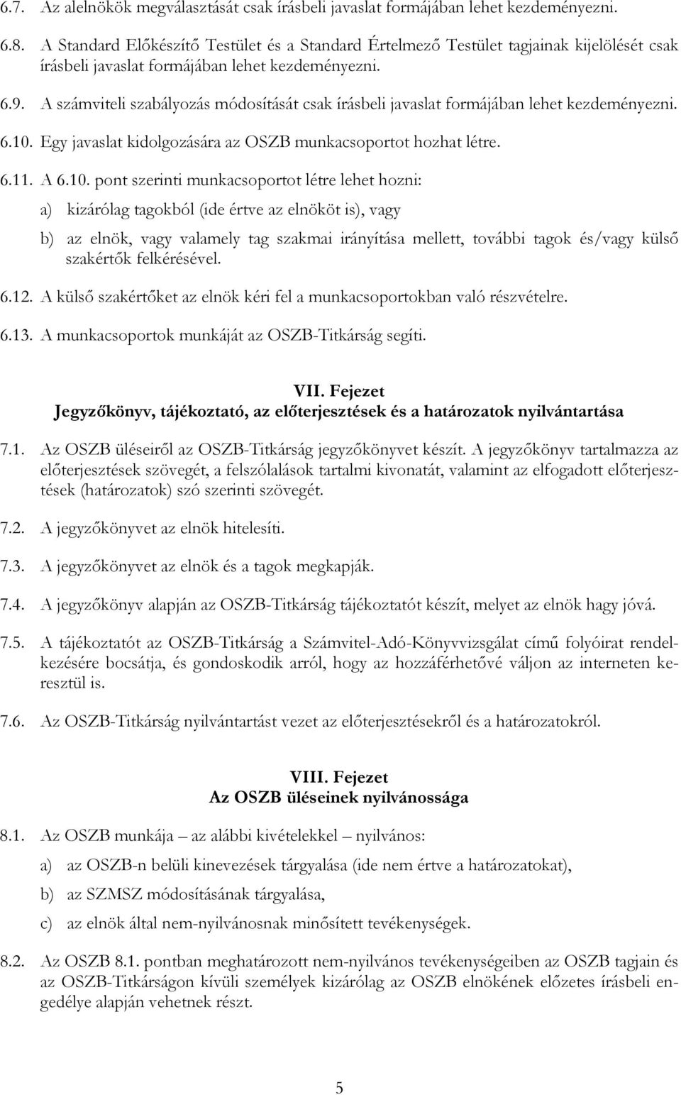 A számviteli szabályozás módosítását csak írásbeli javaslat formájában lehet kezdeményezni. 6.10.