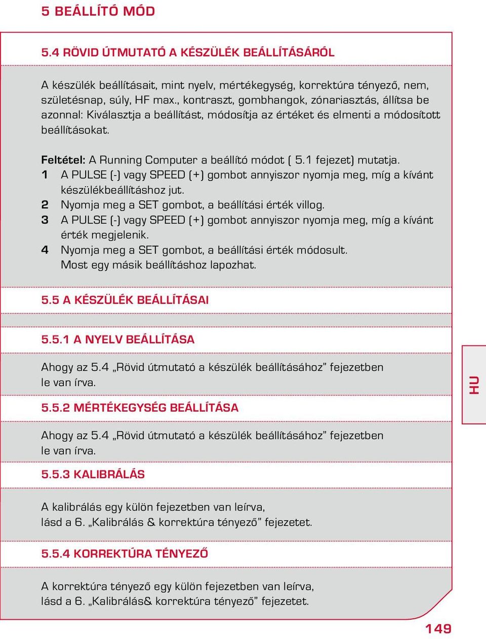 1 fejezet) mutatja. 1 A PULSE (-) vagy SPEED (+) gombot annyiszor nyomja meg, míg a kívánt készülékbeállításhoz jut. 2 Nyomja meg a SET gombot, a beállítási érték villog.