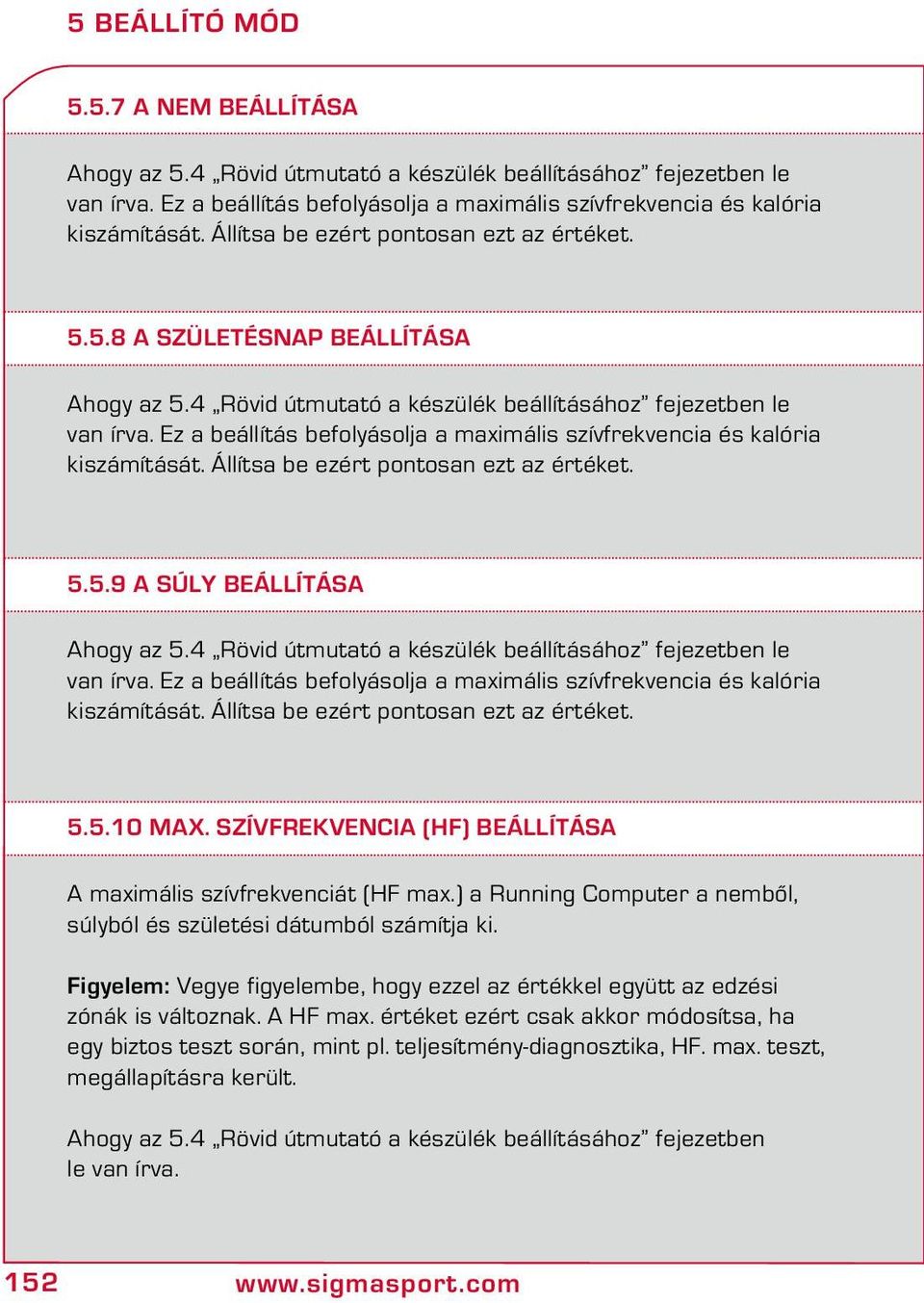 Ez a beállítás befolyásolja a maximális szívfrekvencia és kalória kiszámítását. Állítsa be ezért pontosan ezt az értéket. 5.5.9 A súly beállítása Ahogy az 5.