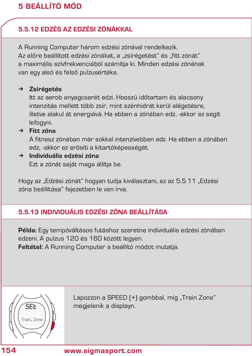 Zsírégetés Itt az aerob anyagcserét edzi. Hosszú időtartam és alacsony intenzitás mellett több zsír, mint szénhidrát kerül elégetésre, illetve alakul át energiává.