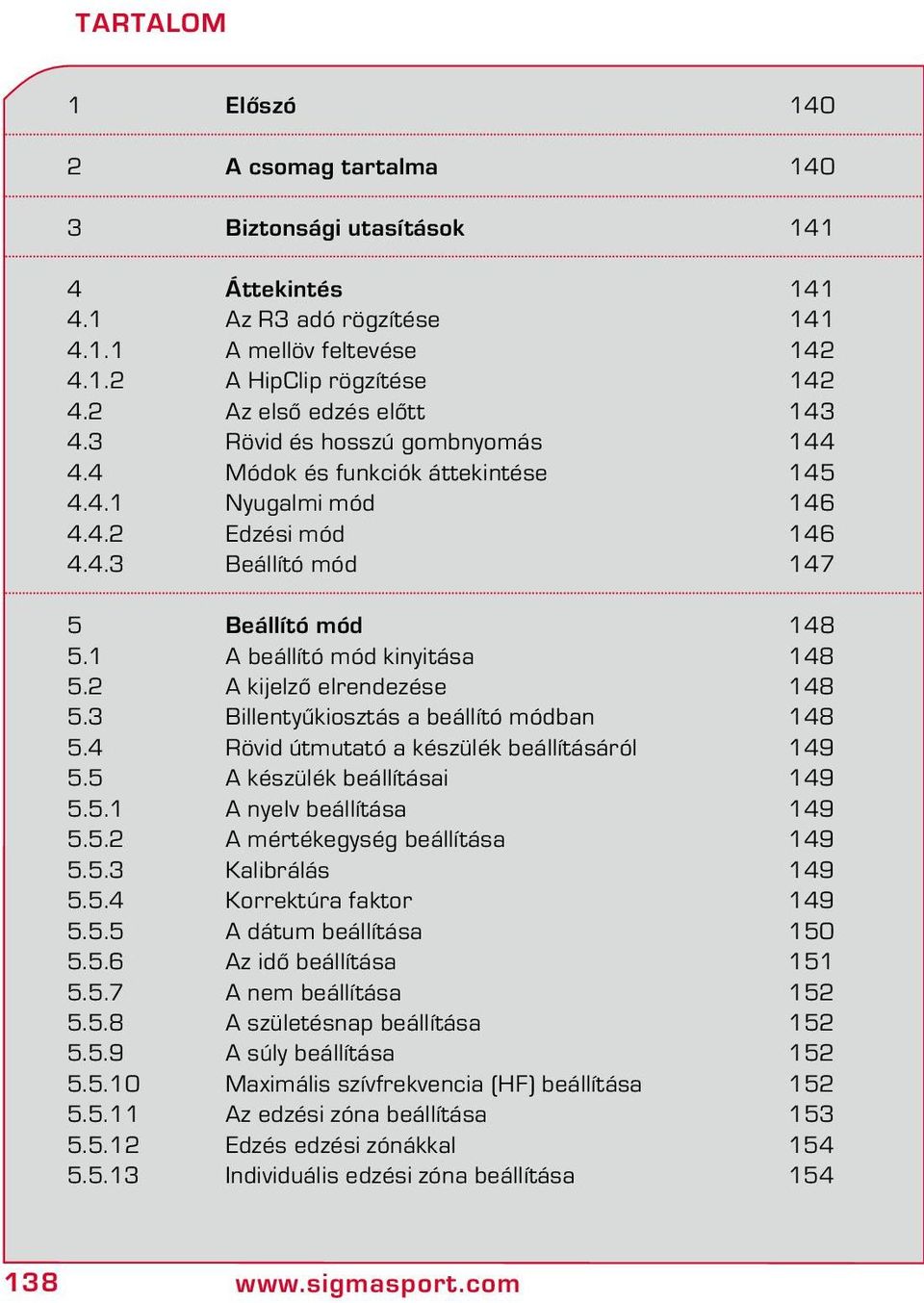 1 A beállító mód kinyitása 148 5.2 A kijelző elrendezése 148 5.3 Billentyűkiosztás a beállító módban 148 5.4 Rövid útmutató a készülék beállításáról 149 5.5 A készülék beállításai 149 5.5.1 A nyelv beállítása 149 5.