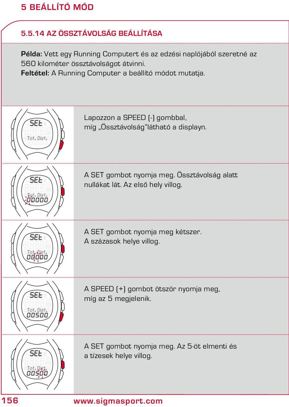 A SET gombot nyomja meg. Össztávolság alatt nullákat lát. Az első hely villog. A SET gombot nyomja meg kétszer. A százasok helye villog.