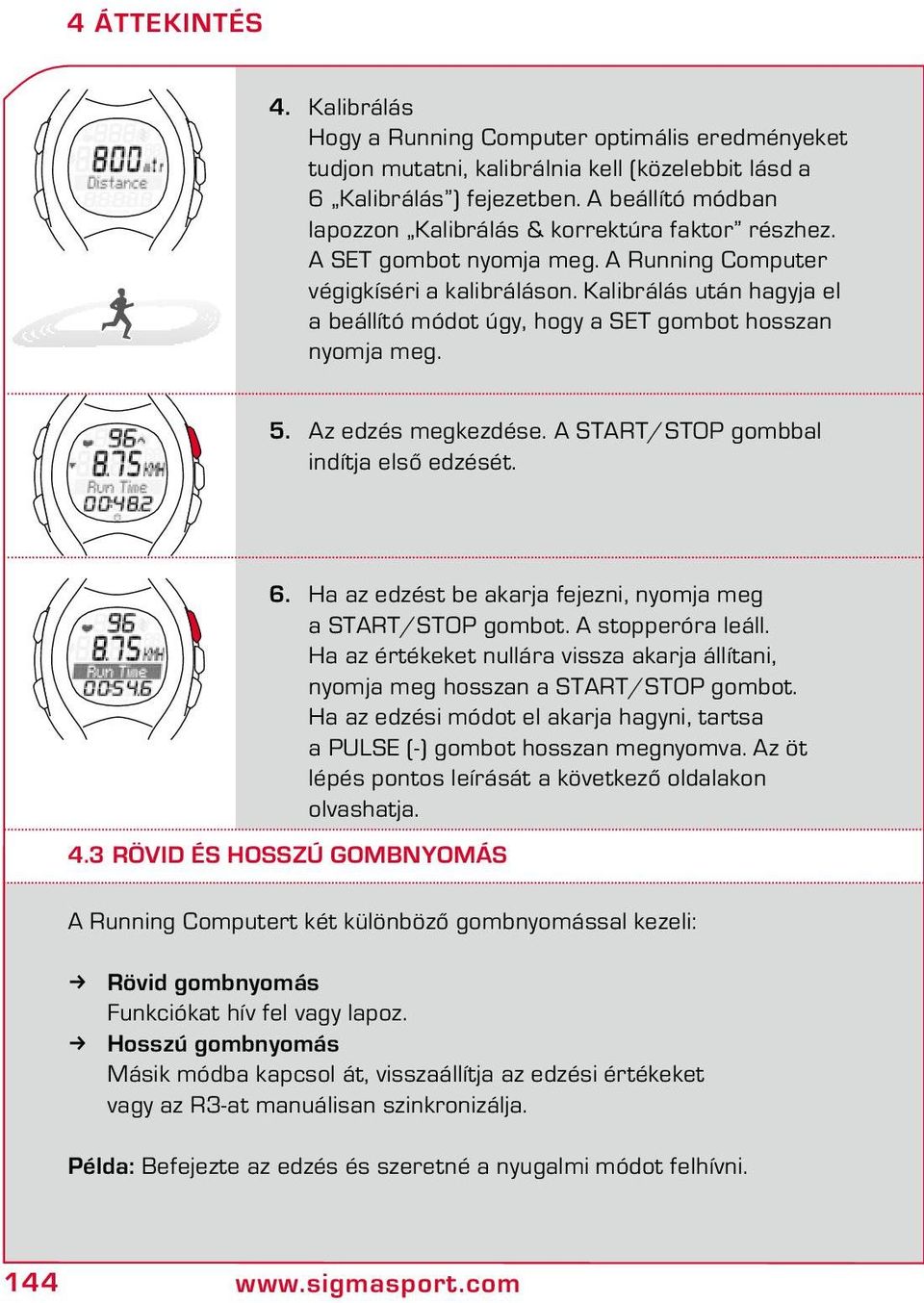 Kalibrálás után hagyja el a beállító módot úgy, hogy a SET gombot hosszan nyomja meg. 5. Az edzés megkezdése. A START/STOP gombbal indítja első edzését. 6.