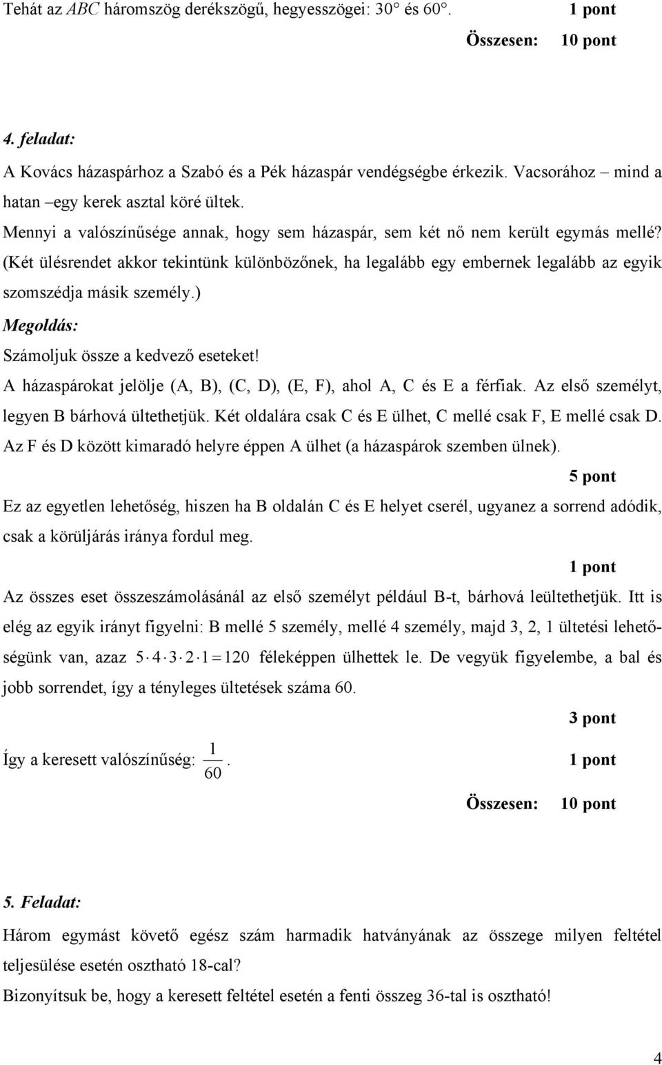 ) Megoldás: Számoljuk össze a kedvező eseteket! A házaspárokat jelölje (A, B), (C, D), (E, F), ahol A, C és E a férfiak. Az első személyt, legyen B bárhová ültethetjük.