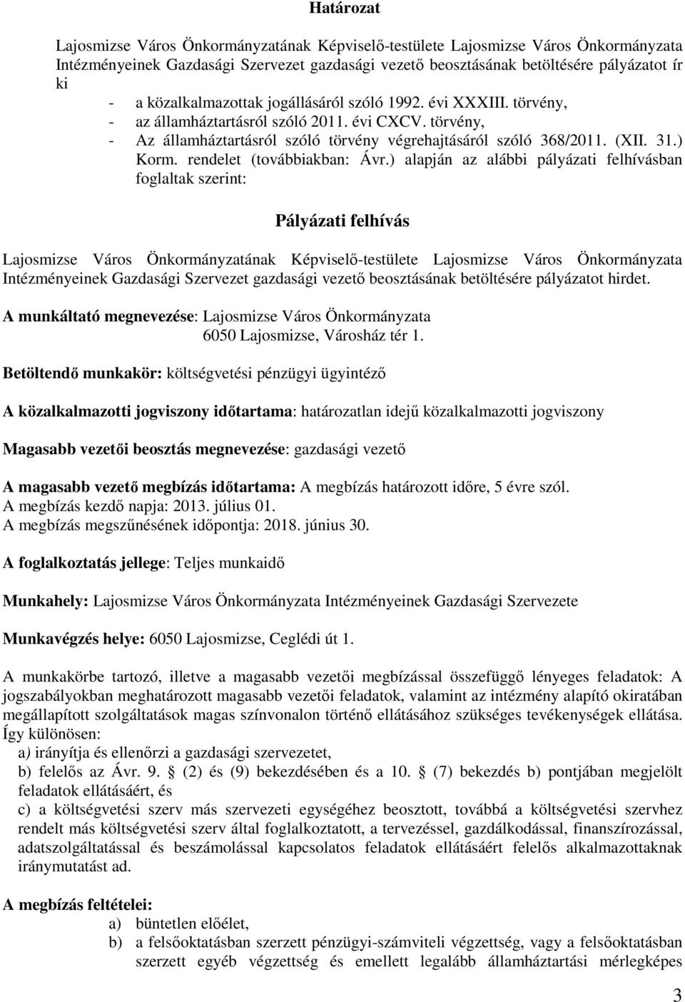 ) alapján az alábbi pályázati felhívásban foglaltak szerint: Pályázati felhívás Intézményeinek Gazdasági Szervezet gazdasági vezetı beosztásának betöltésére pályázatot hirdet.