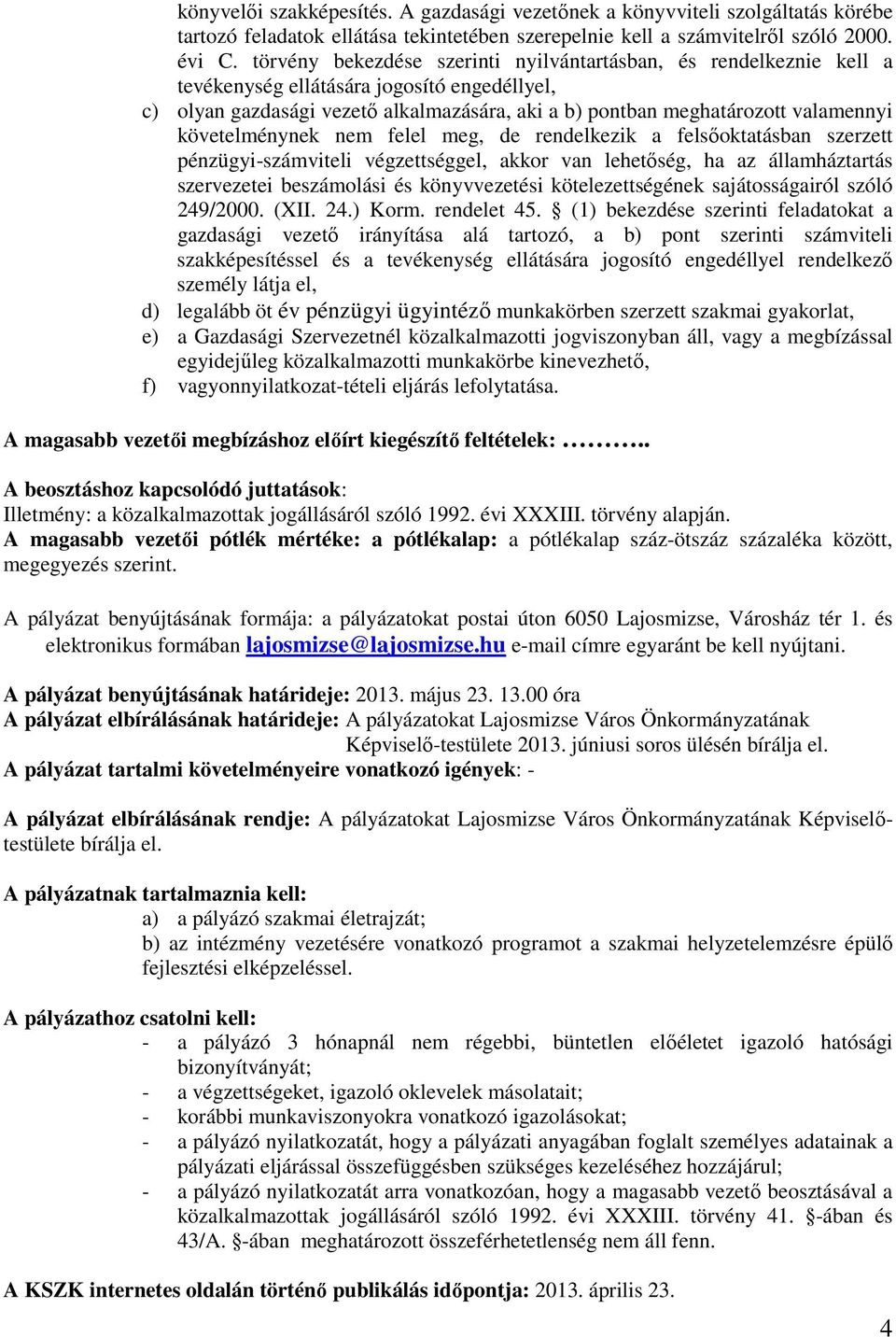 követelménynek nem felel meg, de rendelkezik a felsıoktatásban szerzett pénzügyi-számviteli végzettséggel, akkor van lehetıség, ha az államháztartás szervezetei beszámolási és könyvvezetési