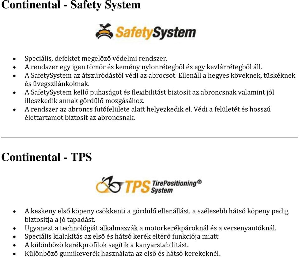 A SafetySystem kellő puhaságot és flexibilitást biztosít az abroncsnak valamint jól illeszkedik annak gördülő mozgásához. A rendszer az abroncs futófelülete alatt helyezkedik el.