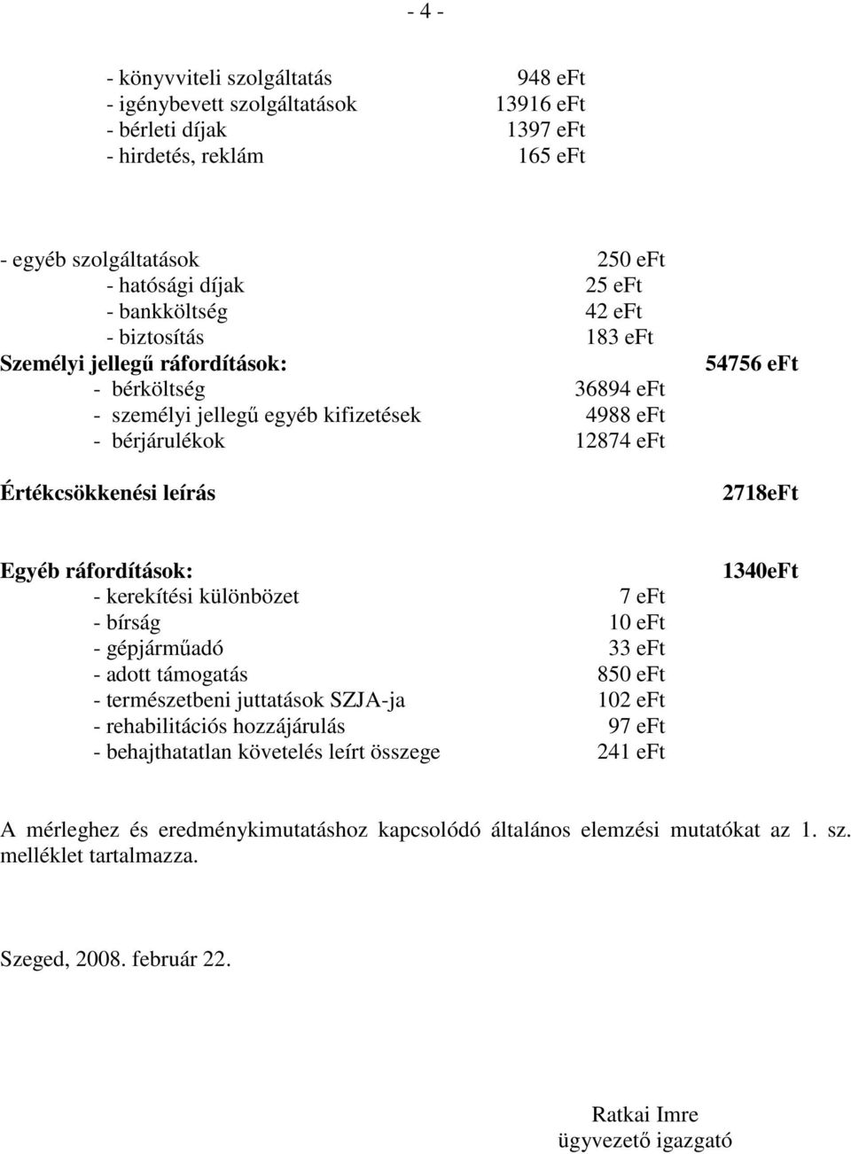 2718eFt Egyéb ráfordítások: - kerekítési különbözet 7 eft - bírság 10 eft - gépjármőadó 33 eft - adott támogatás 850 eft - természetbeni juttatások SZJA-ja 102 eft - rehabilitációs hozzájárulás 97