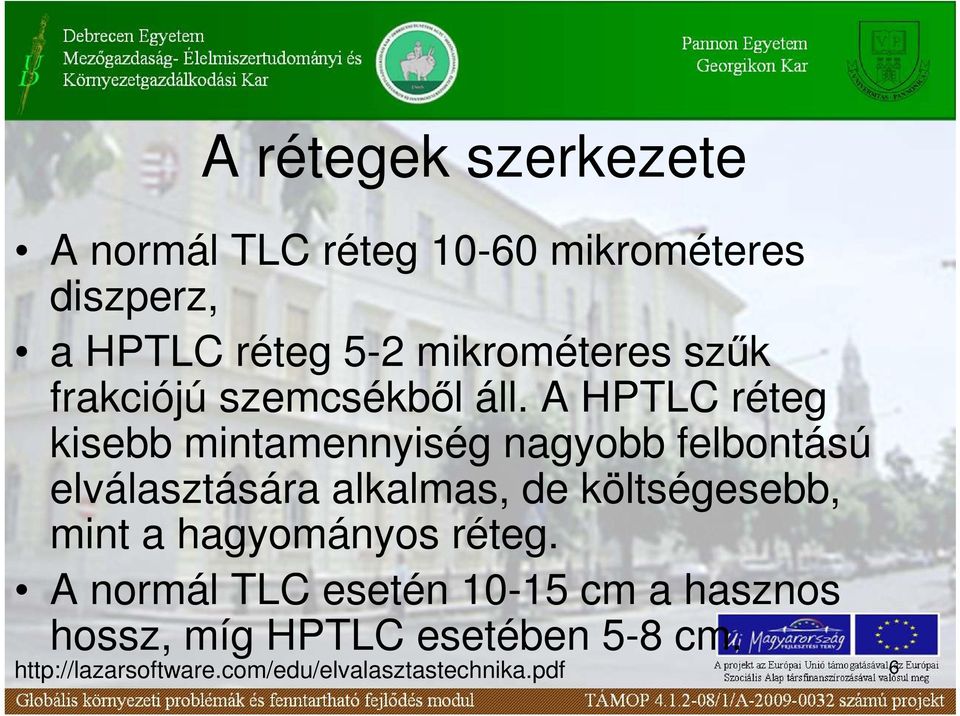 A HPTLC réteg kisebb mintamennyiség nagyobb felbontású elválasztására alkalmas, de