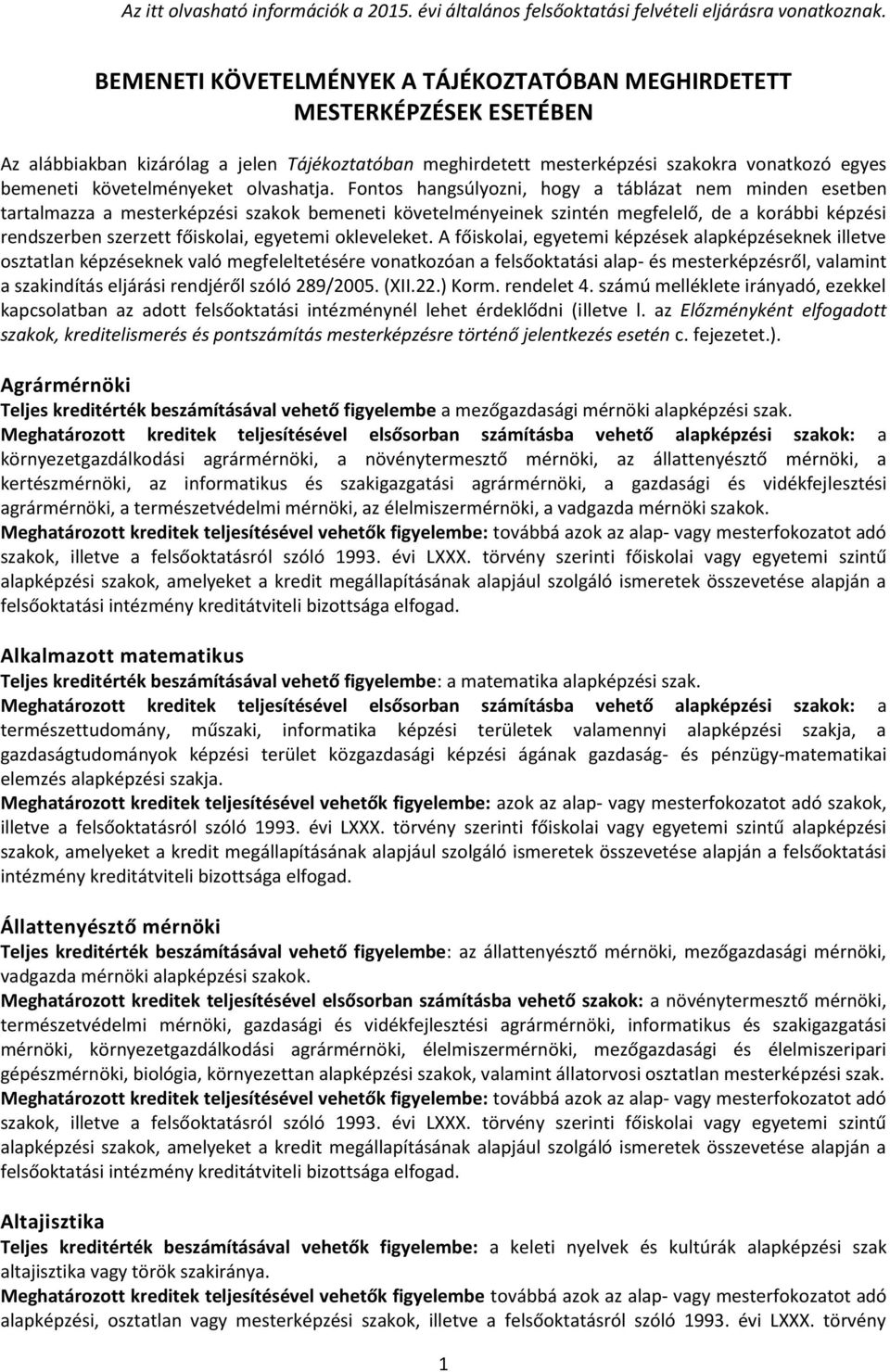 Fontos hangsúlyozni, hogy a táblázat nem minden esetben tartalmazza a mesterképzési szakok bemeneti követelményeinek szintén megfelelő, de a korábbi képzési rendszerben szerzett főiskolai, egyetemi